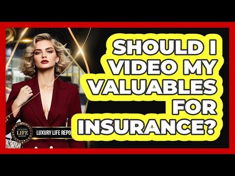 Should I Video My Valuables For Insurance?