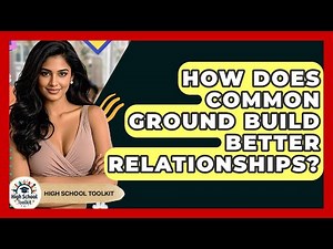How Does Common Ground Build Better Relationships? - High School Toolkit