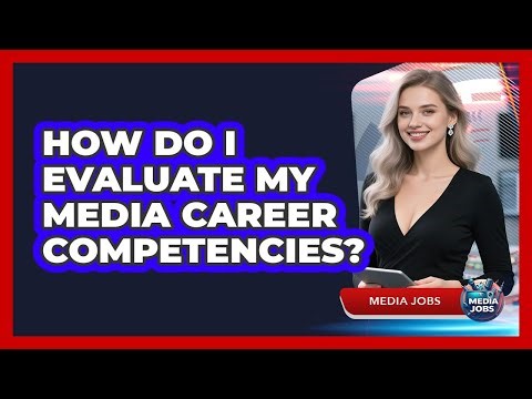 How Do I Evaluate My Media Career Competencies?