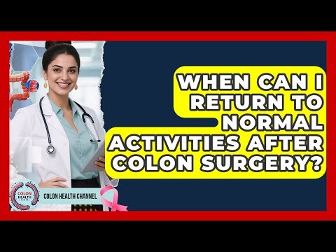 When Can I Return to Normal Activities After Colon Surgery? | Colon Health Channel