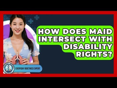 How Does MAID Intersect With Disability Rights? - Everyday Bioethics Expert