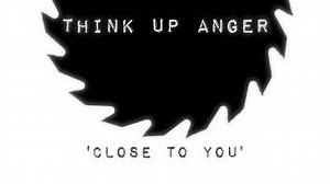Think Up Anger - Close To You