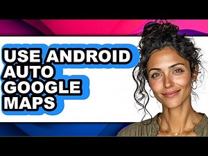 How to Use Android Auto Google Maps - Step by Step