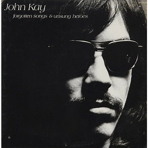 John Kay - Forgotten Songs & Unsung Heroes