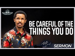 BE CAREFUL OF THE THINGS YOU DO l APOSTLE DAVID