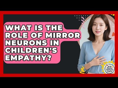 What Is The Role Of Mirror Neurons In Children's Empathy? - Kids Mental Wellness Guru