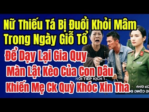 Ngày Giỗ Tổ Nữ Thiếu Tá Bị Đuổi Khỏi Mâm Để Học Lại Gia Quy Mới Được Ngồi Vào Bàn, Màn Lật Kèo Của…