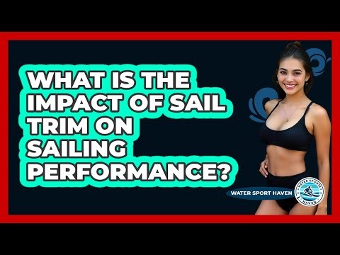 What Is The Impact Of Sail Trim On Sailing Performance? - Water Sports Haven