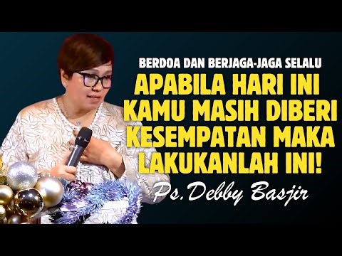KALAU HARI INI ENGKAU MASIH DIBERI KESEMPATAN MAKA LAKUKANLAH INI | PDT. DEBBY BASJIR