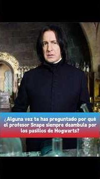 ¿Alguna vez te has preguntado por qué el profesor Snape siempre deambula por los pasillos