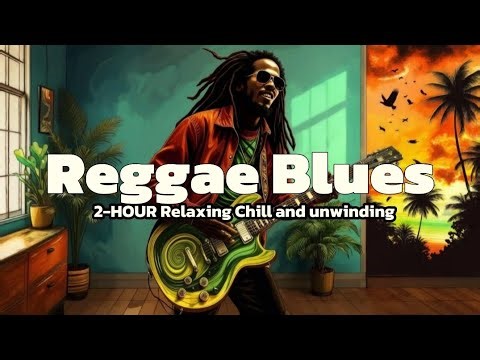 2-Hour Reggae Blues: Perfect Relaxation, Chill and unwinding Time