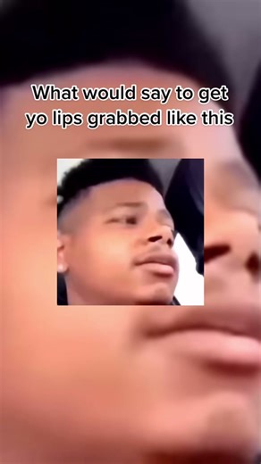 Or who would grab you lips like that | don't ever fix your lips to say that