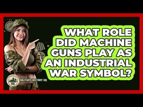 What Role Did Machine Guns Play As An Industrial War Symbol?