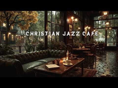 Cozy Rainy Day Jazz ☕️ Christian Relaxation Music for Meditation & Prayer