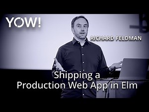 Shipping a Production Web App in Elm • Richard Feldman • YOW! 2015