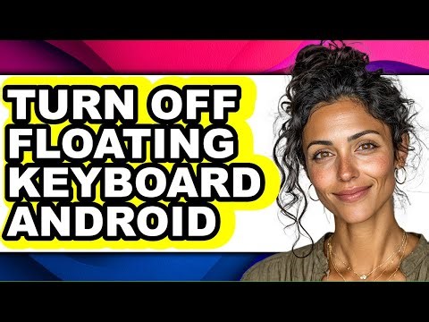 How to Turn Off Floating Keyboard Android - Full Guide