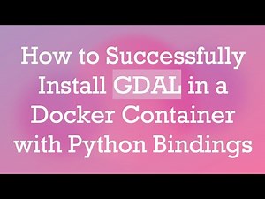 How to Successfully Install GDAL in a Docker Container with Python Bindings