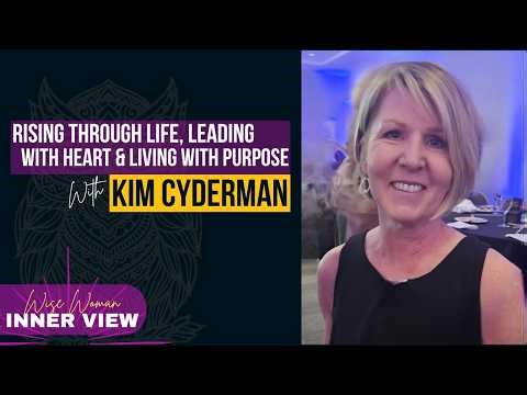 Wise Woman Inner View, Kim Cryderman: Rising Through Life, Leading with Heart & Living with Purpose