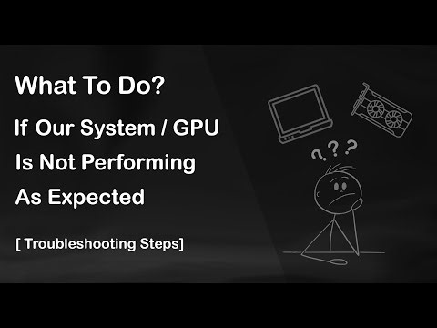 What To Do If Our System / GPU Is Not Performing As Expected | Troubleshooting Steps