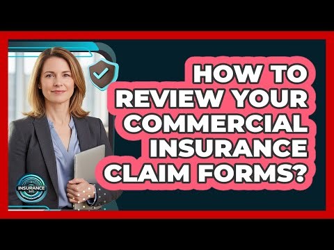 How To Review Your Commercial Insurance Claim Forms?