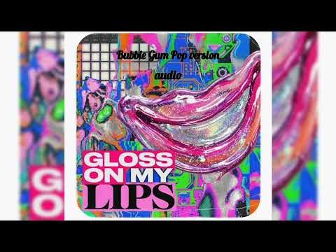 GLOSS ON MY LIPS _ Bubble Gum Pop version _ audio only