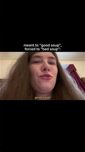 "good soup!" or meant for one thing, but forced to do another