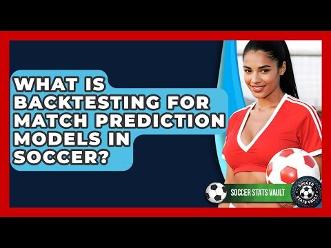 What Is Backtesting For Match Prediction Models In Soccer? - Soccer Stats Vault