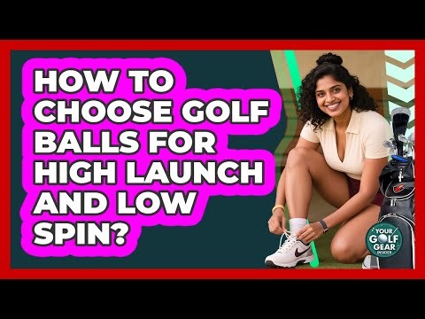 How To Choose Golf Balls For High Launch And Low Spin?