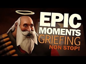 TF2 - Epic Moments of Griefing 5: Non Stop!