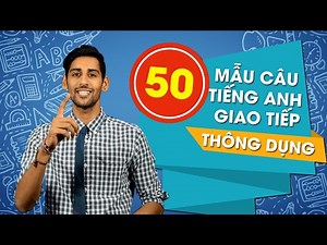 50 mẫu câu tiếng Anh giao tiếp thông dụng hiệu quả [Học tiếng Anh giao tiếp #7]