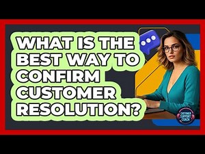 What Is The Best Way To Confirm Customer Resolution? - Customer Support Coach