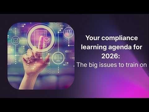 Your compliance learning agenda for 2026: The big issues to train on