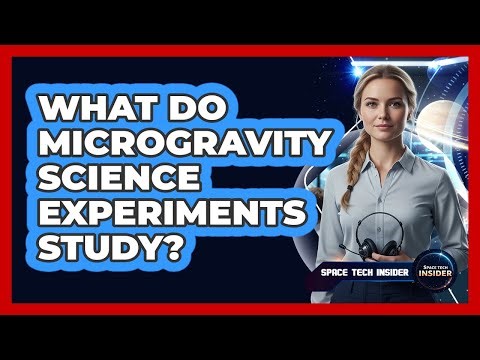 What Do Microgravity Science Experiments Study?