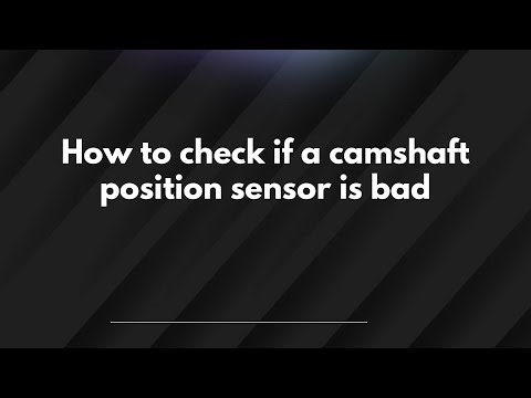 How to check if a camshaft position sensor is bad
