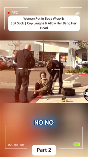 Woman Put in Body Wrap & Spit Sock | Cop Laughs & Allow Her Bang Her Head