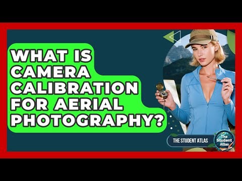 What Is Camera Calibration For Aerial Photography? - The Student Atlas