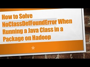 How to Solve NoClassDefFoundError When Running a Java Class in a Package on Hadoop