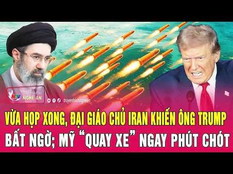 Vừa họp xong, Đại giáo chủ Iran khiến ông Trump bất ngờ; Mỹ “quay xe” ngay phút chót