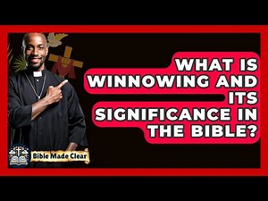 What Is Winnowing And Its Significance In The Bible? - BibleMadeClear.com