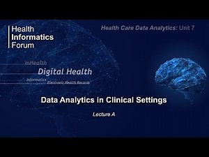 Health Care Data Analytics: Unit 7: Data Analytics in Clinical Settings - Lecture A