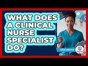 What Does a Clinical Nurse Specialist Do?