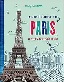 Lonely Planet Kids A Kid's Guide to Paris: Unlock the Magic of Travel | Discover Secret & Surprising Places | Packed with Amazing Facts, Top Spots & Vibrant Photography