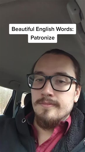 Beautiful English Words: Patronize Patronize = act