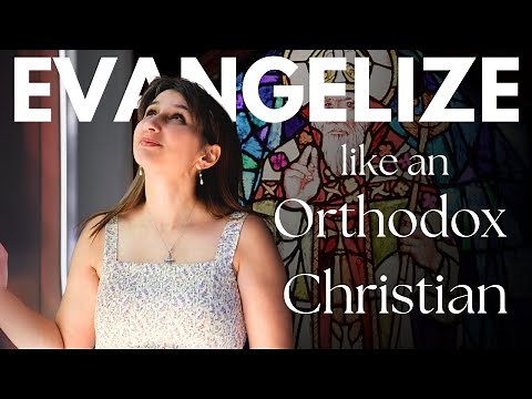 7 Ways to Evangelize as an Orthodox Christian | Share Christ Without Compromise