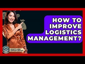 How To Improve Logistics Management? - AssetsandOpportunity.org