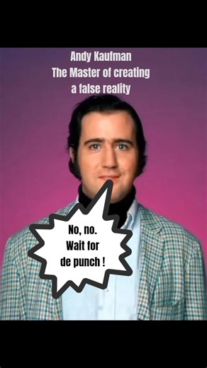 Andy Kaufman - The master of creating a false reality.