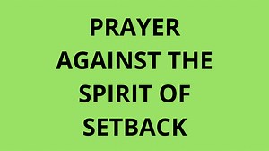 30 Prayer Points Against The Spirit Of Setback -