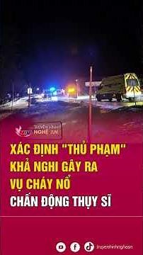 Xác định "thủ phạm" khả nghi gây ra vụ cháy nổ chấn động Thụy Sĩ | Tin tức quốc tế