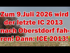 Zum 9.Juli 2026 wird IC 2013 "Allgäu" das letzte Mal nach Oberstdorf fahren! Dann kommt ICE 2013!
