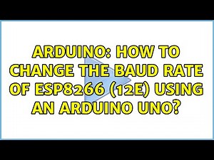 Arduino: How to change the baud rate of ESP8266 (12E) using an Arduino Uno? (3 Solutions!!)